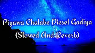 Piyawa Chalabe Diesel Gadiya Slowed And Reverb [upl. by Hazaki]